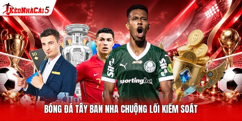 Bóng đá Tây Ban Nha chuộng lối kiểm soát