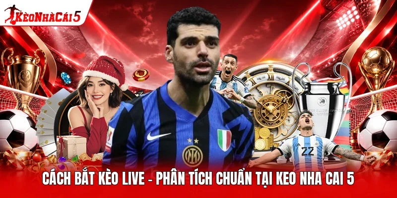 Cách Bắt Kèo Live - Phân Tích Chuẩn Tại Keo Nha Cai 5