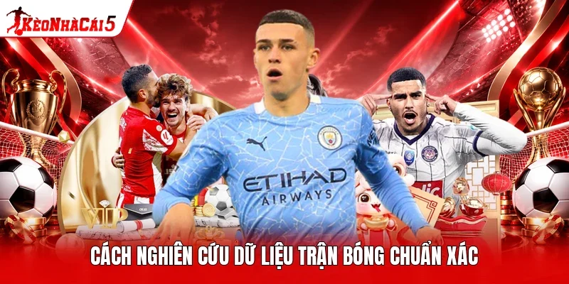 Cách nghiên cứu dữ liệu trận bóng chuẩn xác