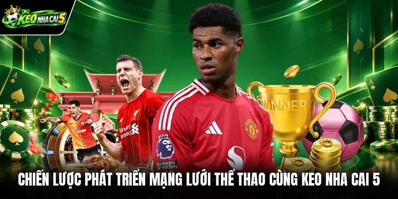 Chiến lược phát triển mạng lưới thể thao cùng Keo nha cai 5