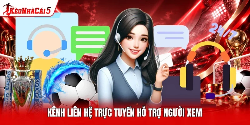 Kênh liên hệ trực tuyến hỗ trợ người xem