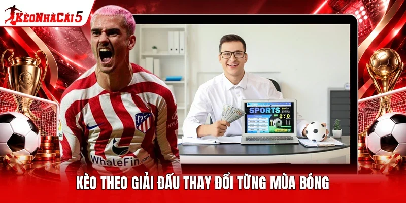 Kèo theo giải đấu thay đổi từng mùa bóng