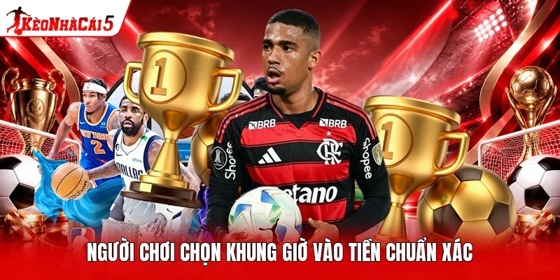 Người chơi chọn khung giờ vào tiền chuẩn xác