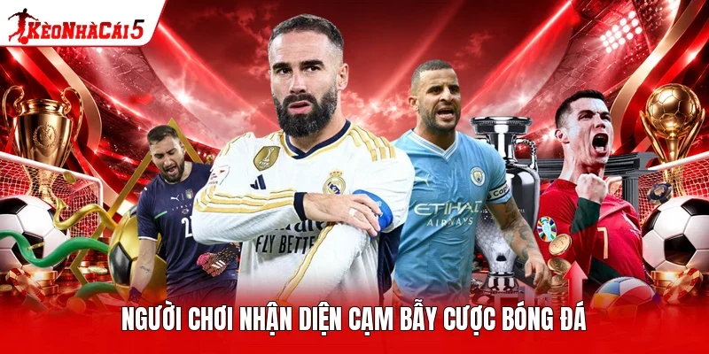 Người chơi nhận diện cạm bẫy cược bóng đá