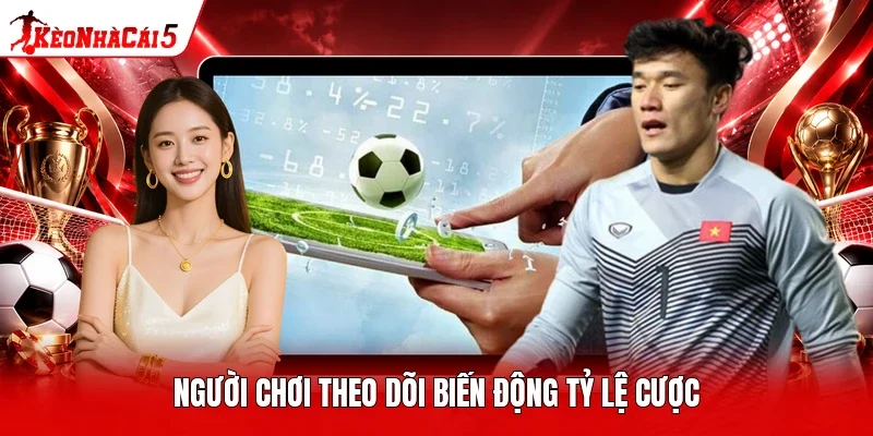 Người chơi theo dõi biến động tỷ lệ cược