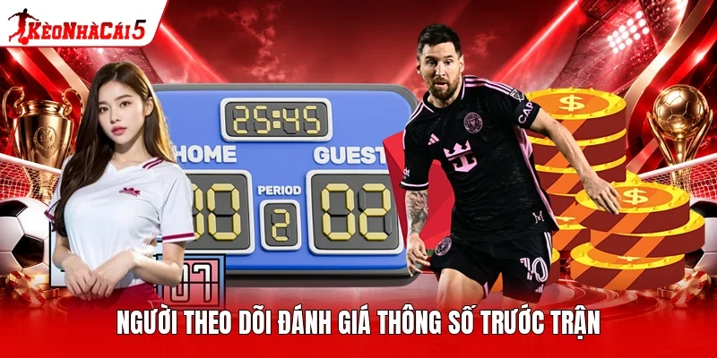 Người theo dõi đánh giá thông số trước trận