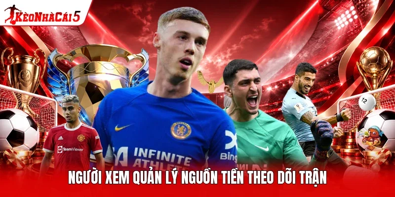 Người xem quản lý nguồn tiền theo dõi trận