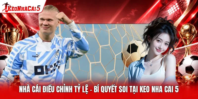Nhà Cái Điều Chỉnh Tỷ Lệ - Bí Quyết Soi Tại Keo Nha Cai 5