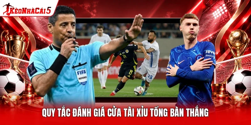 Quy tắc đánh giá cửa tài xỉu tổng bàn thắng