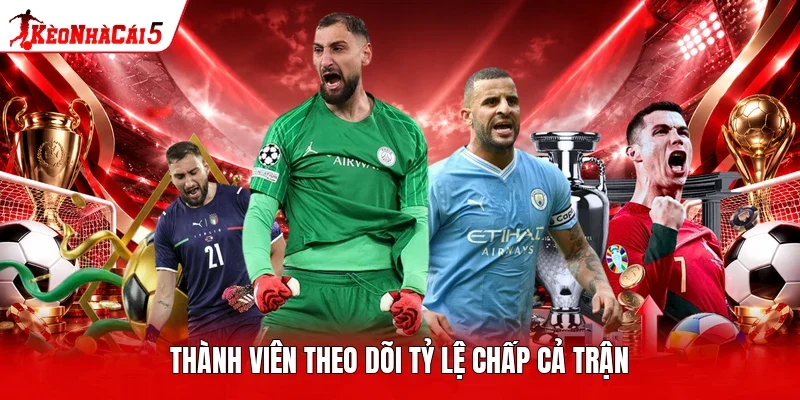 Thành viên theo dõi tỷ lệ chấp cả trận