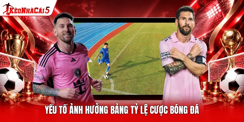 Yếu tố ảnh hưởng bảng tỷ lệ cược bóng đá